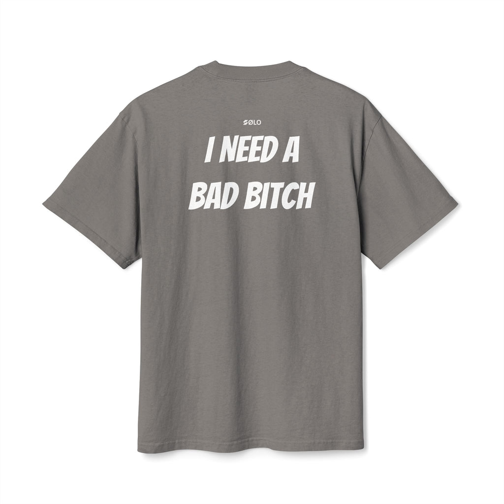 I need a bad B**** —  Graphic Shirt