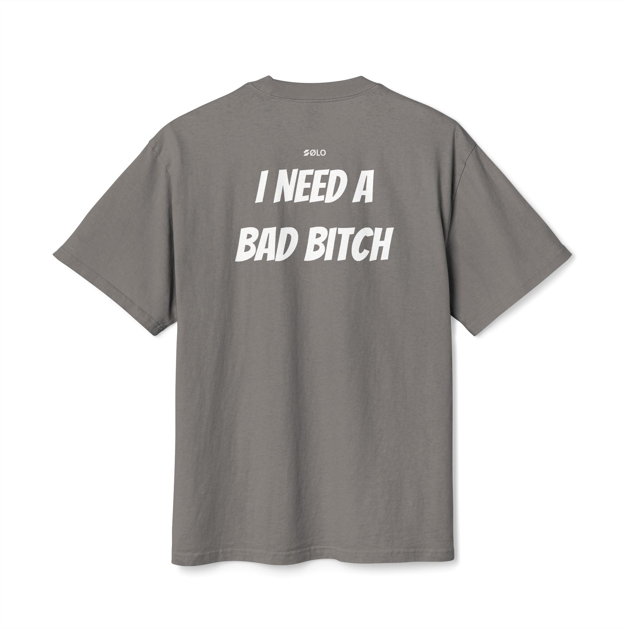 I need a bad B**** —  Graphic Shirt