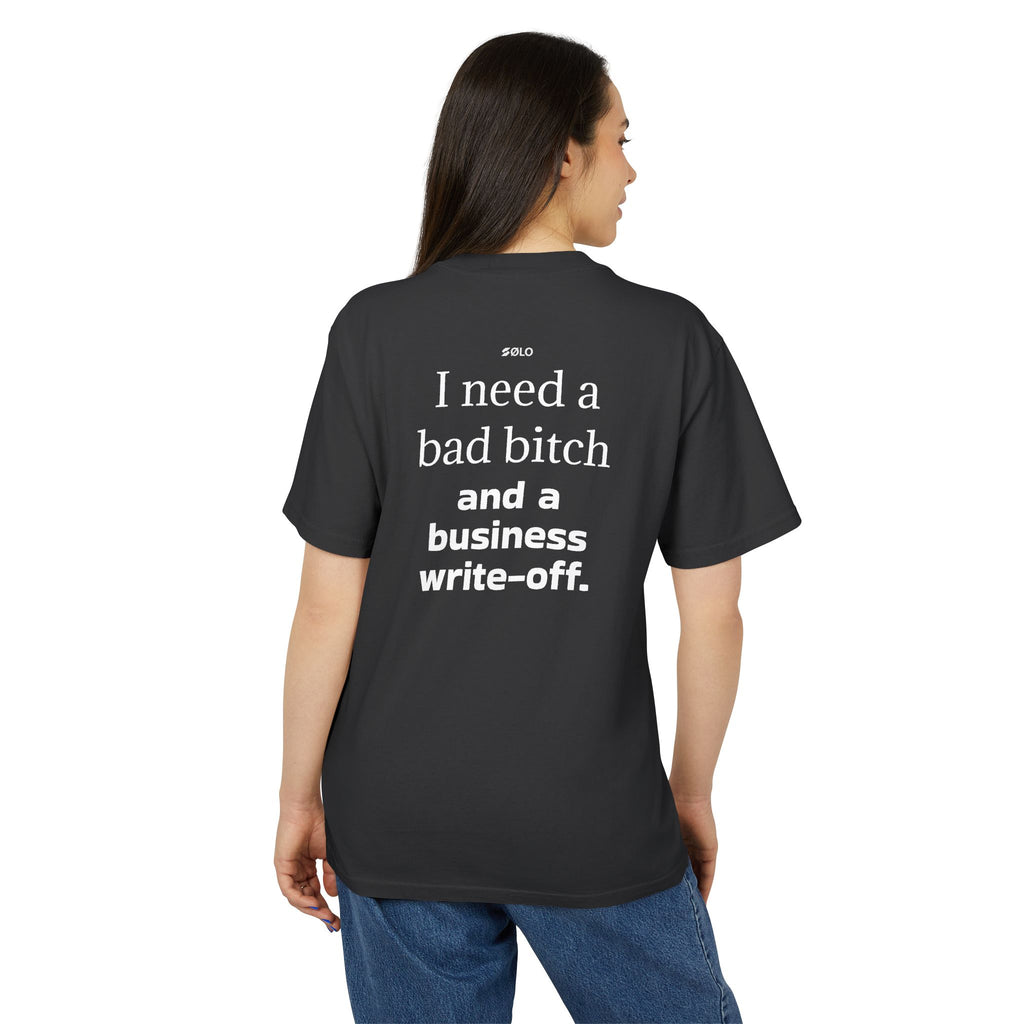 I need a bad B**** & a Write Off—  Graphic Shirt