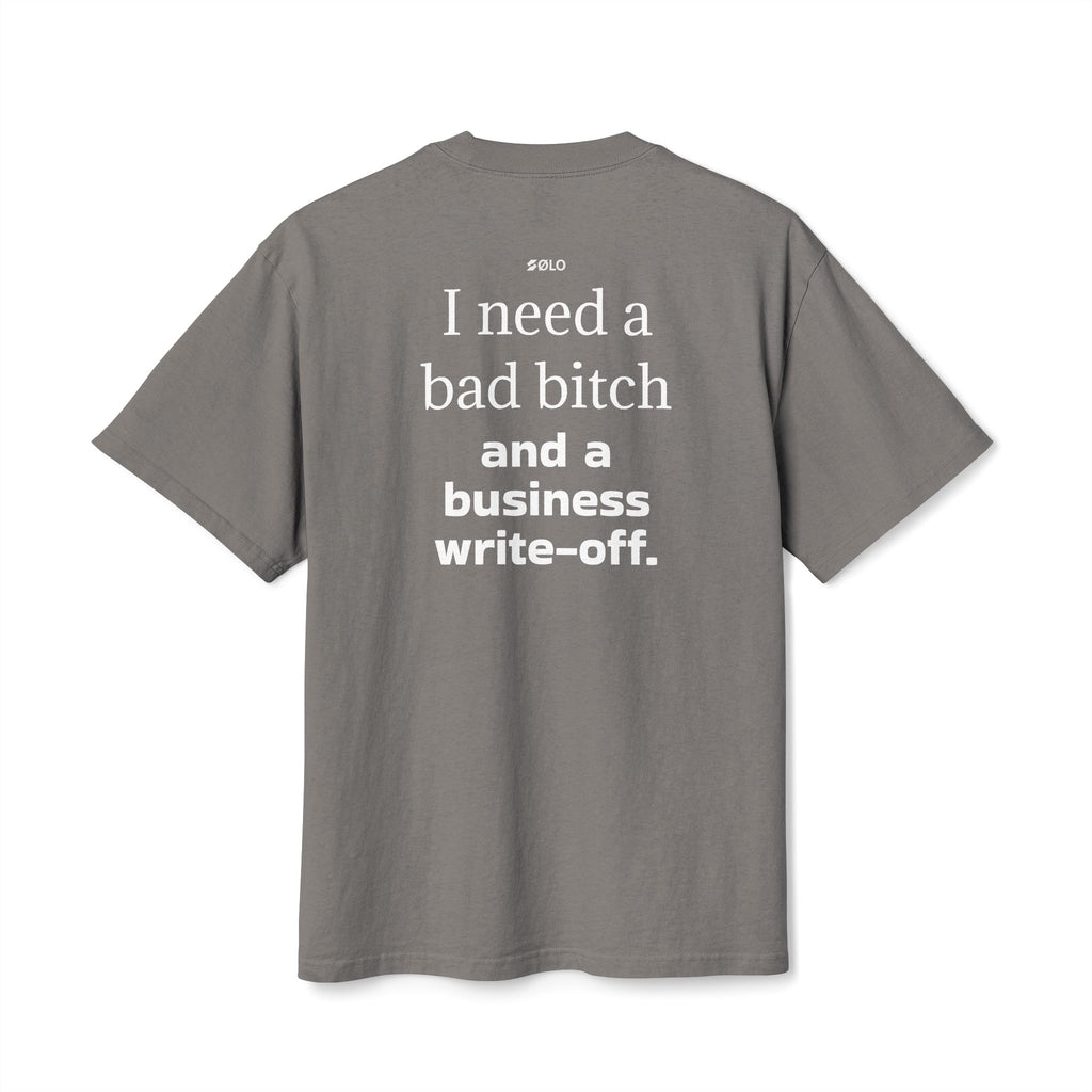 I need a bad B**** & a Write Off—  Graphic Shirt