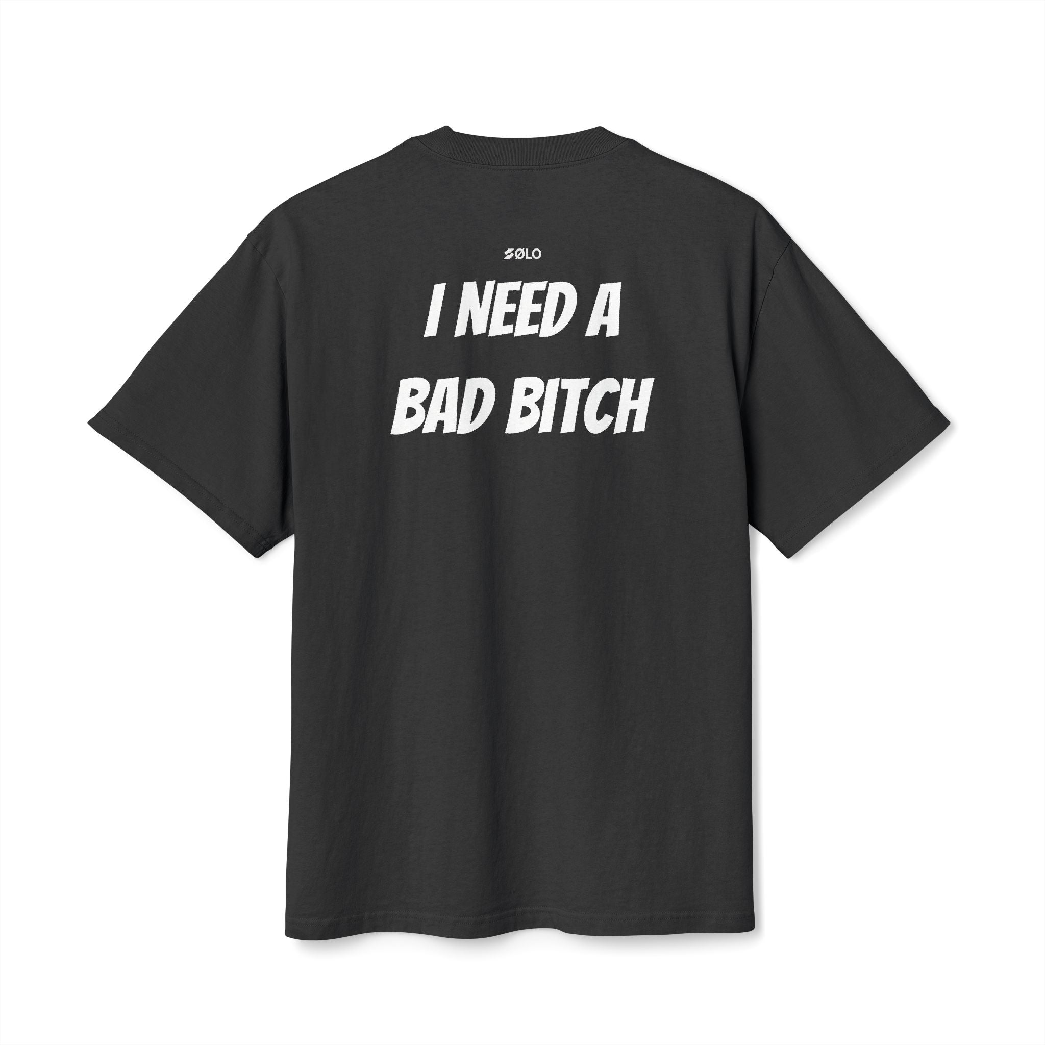 I need a bad B**** —  Graphic Shirt