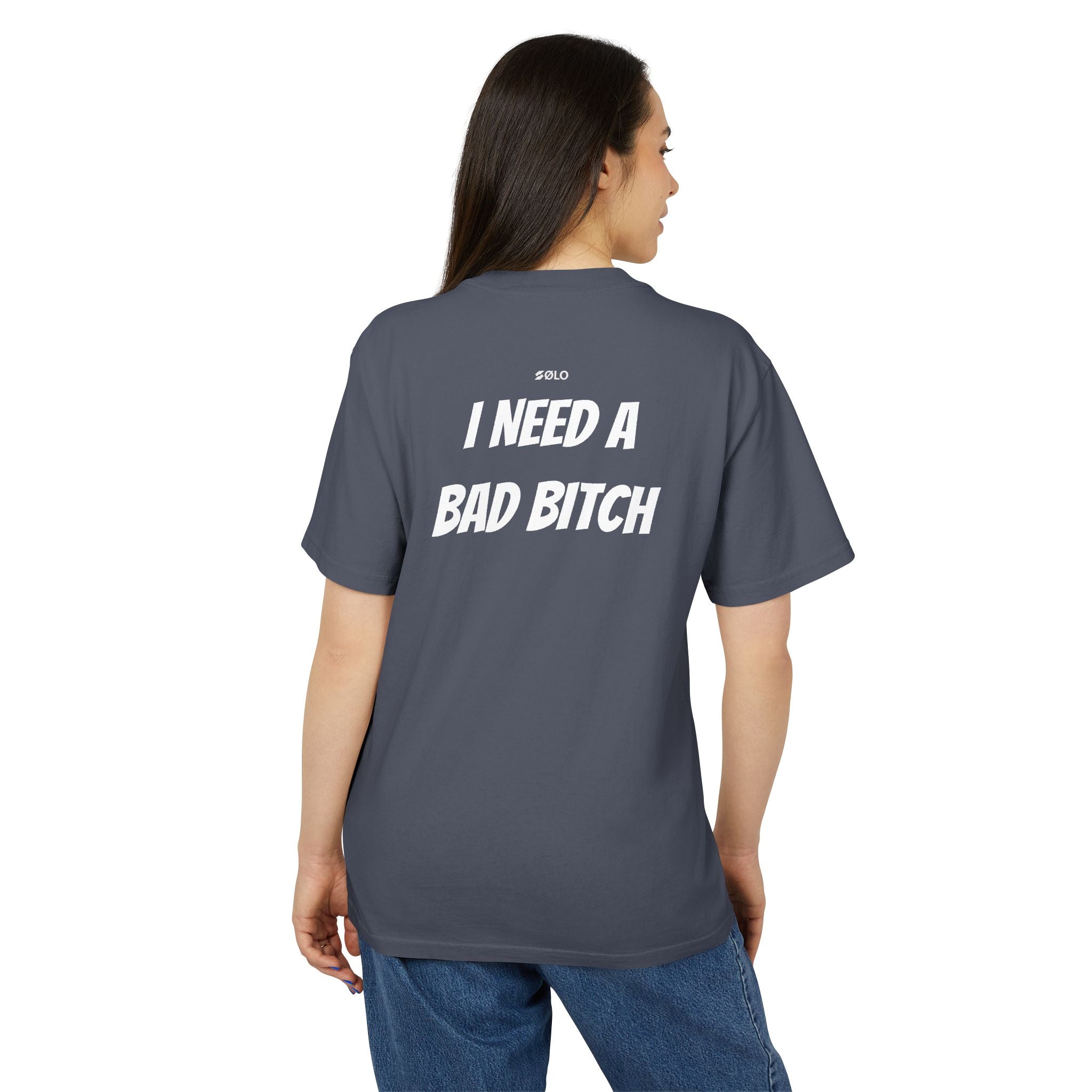 I need a bad B**** —  Graphic Shirt