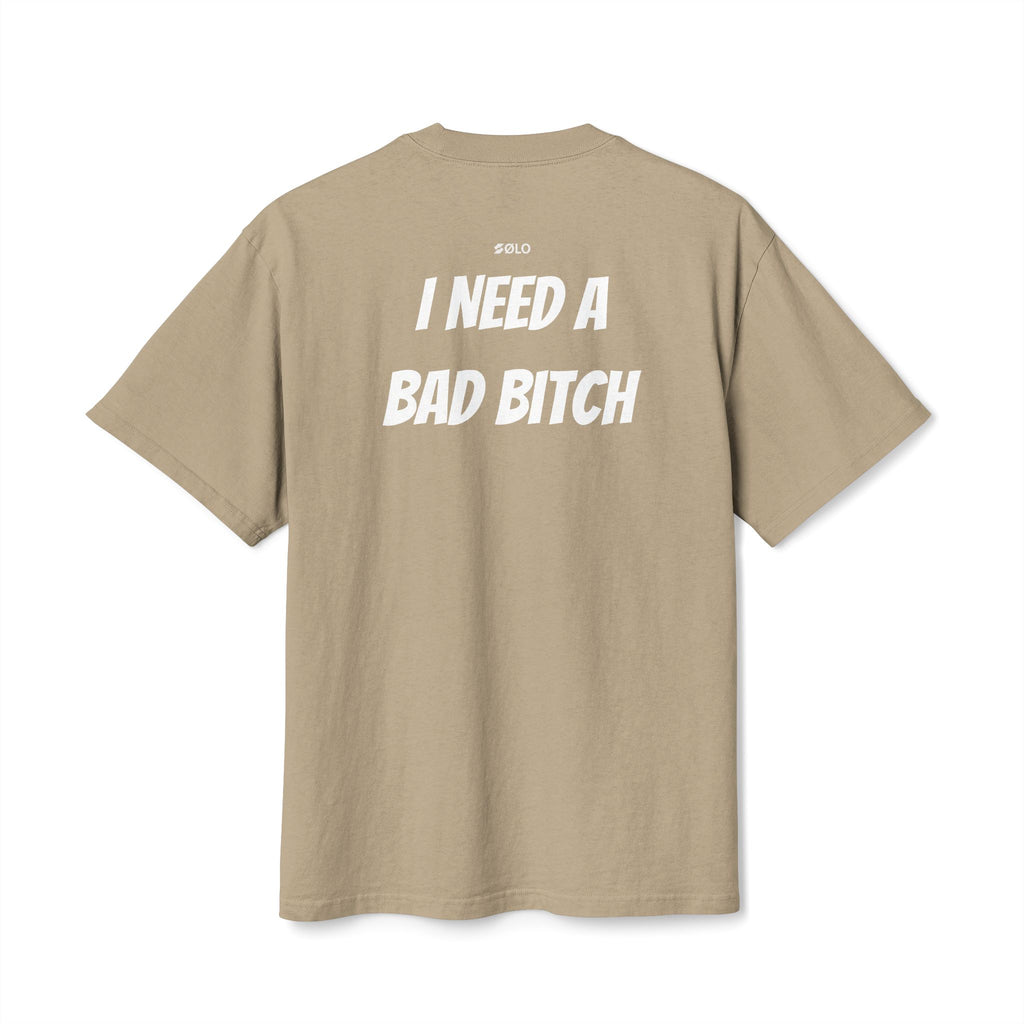 I need a bad B**** —  Graphic Shirt