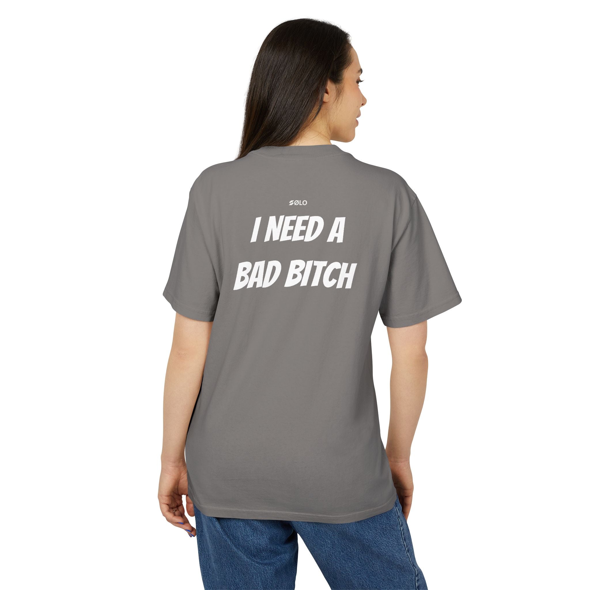 I need a bad B**** —  Graphic Shirt
