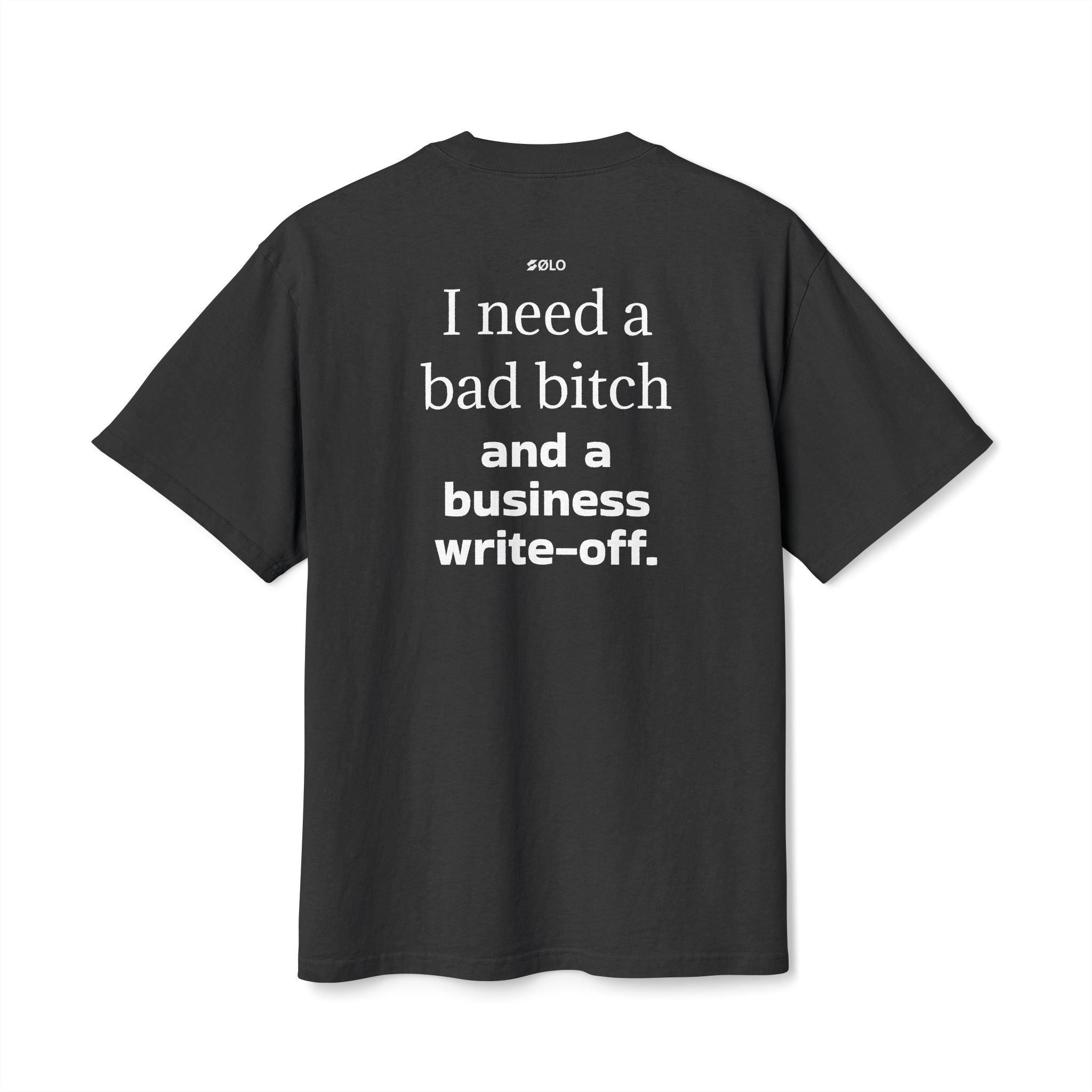 I need a bad B**** & a Write Off—  Graphic Shirt