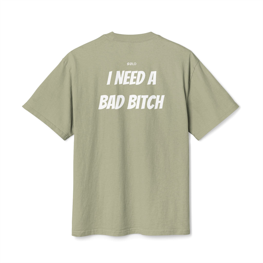 I need a bad B**** —  Graphic Shirt