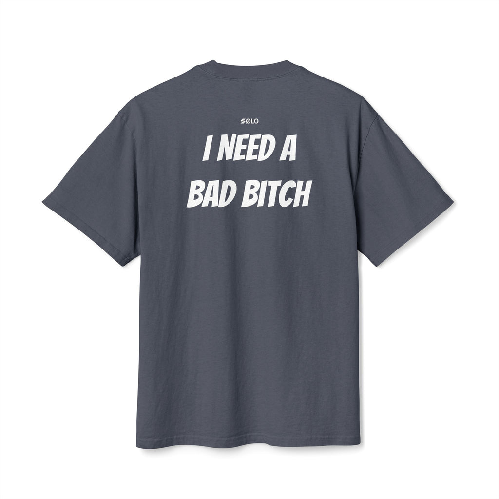 I need a bad B**** —  Graphic Shirt