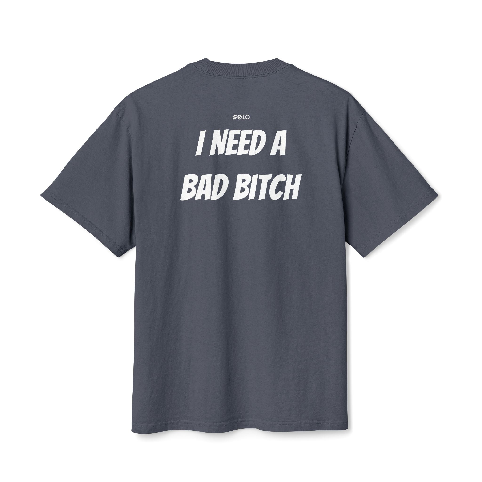 I need a bad B**** —  Graphic Shirt